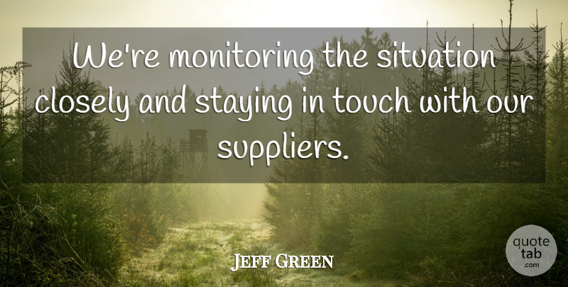 Jeff Green Quote About Closely, Situation, Staying, Touch: Were Monitoring The Situation Closely...