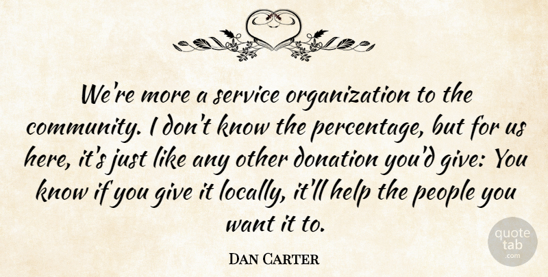 Dan Carter Quote About Donation, Help, People, Service: Were More A Service Organization...