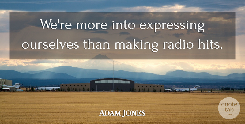 Adam Jones Quote About undefined: Were More Into Expressing Ourselves...