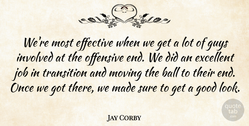 Jay Corby Quote About Ball, Effective, Excellent, Good, Guys: Were Most Effective When We...