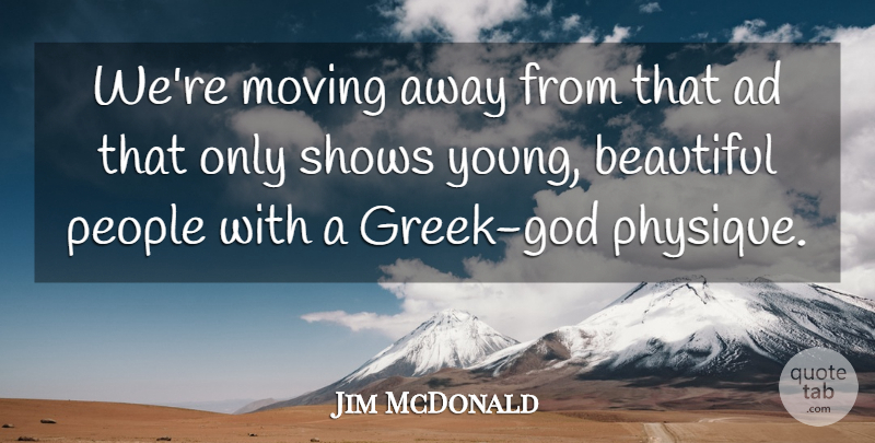 Jim McDonald Quote About Ad, Beautiful, Moving, People, Shows: Were Moving Away From That...