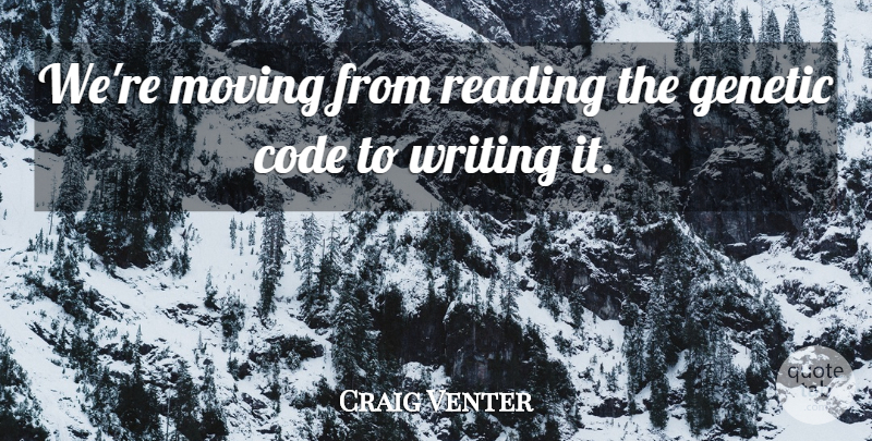 Craig Venter Quote About Code: Were Moving From Reading The...