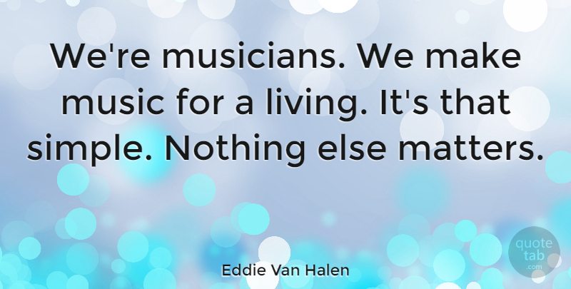Eddie Van Halen Quote About Simple, Matter, Musician: Were Musicians We Make Music...