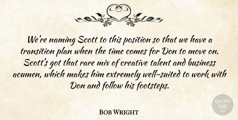 Bob Wright Quote About Business, Creative, Extremely, Follow, Mix: Were Naming Scott To This...