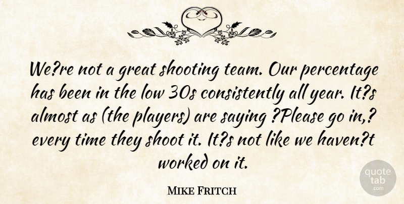 Mike Fritch Quote About Almost, Great, Low, Percentage, Saying: Were Not A Great Shooting...