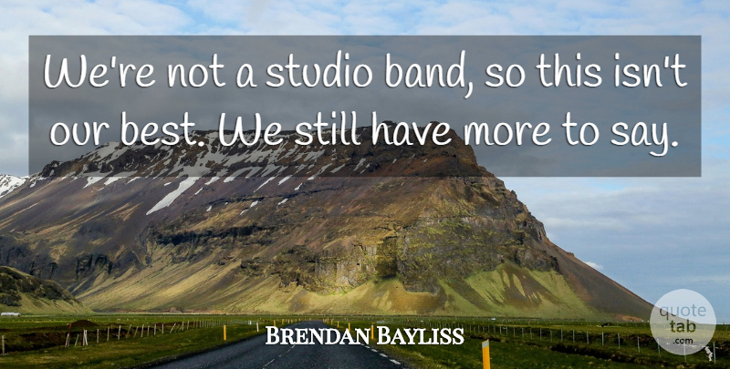 Brendan Bayliss Quote About Studio: Were Not A Studio Band...
