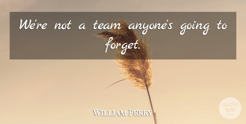 William Perry Quote About Team: Were Not A Team Anyones...