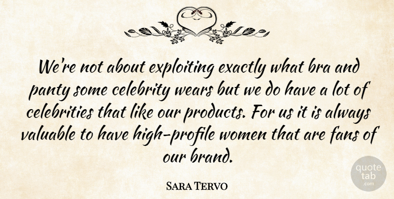 Sara Tervo Quote About Bra, Celebrity, Exactly, Exploiting, Fans: Were Not About Exploiting Exactly...