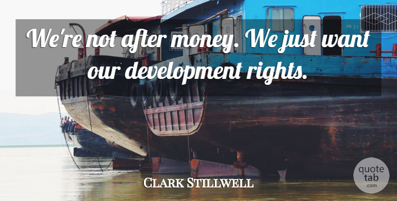 Clark Stillwell Quote About undefined: Were Not After Money We...