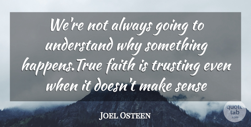 Joel Osteen Quote About Deep Life, Make Sense, True Faith: Were Not Always Going To...