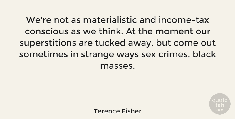 Terence Fisher Quote About Sex, Thinking, Black: Were Not As Materialistic And...