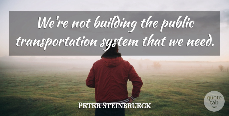Peter Steinbrueck Quote About Building, Public, System: Were Not Building The Public...