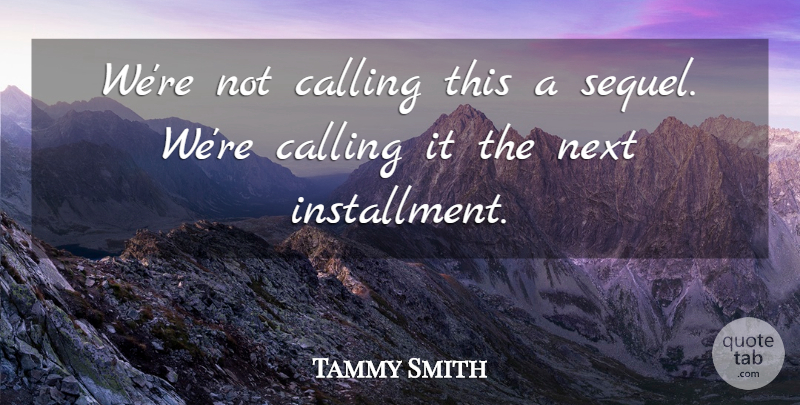 Tammy Smith Quote About Calling, Next: Were Not Calling This A...