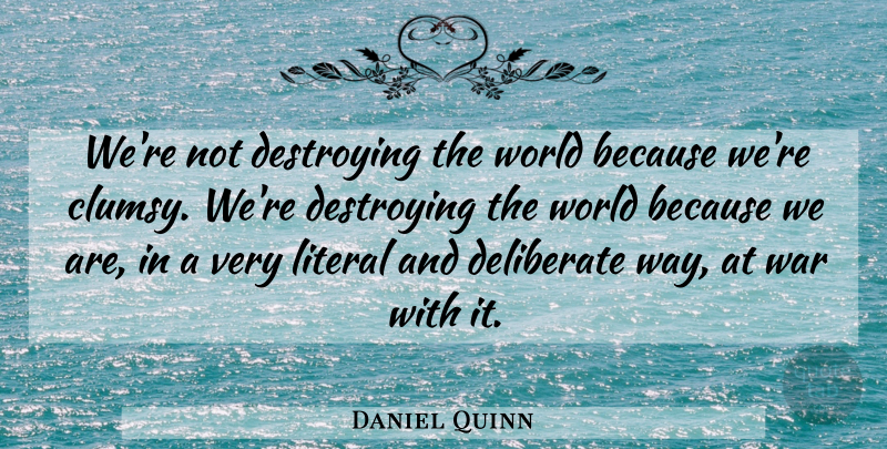 Daniel Quinn Quote About War, World, Way: Were Not Destroying The World...