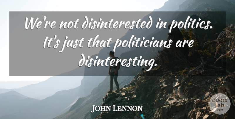John Lennon Quote About Political, Religion, Politician: Were Not Disinterested In Politics...