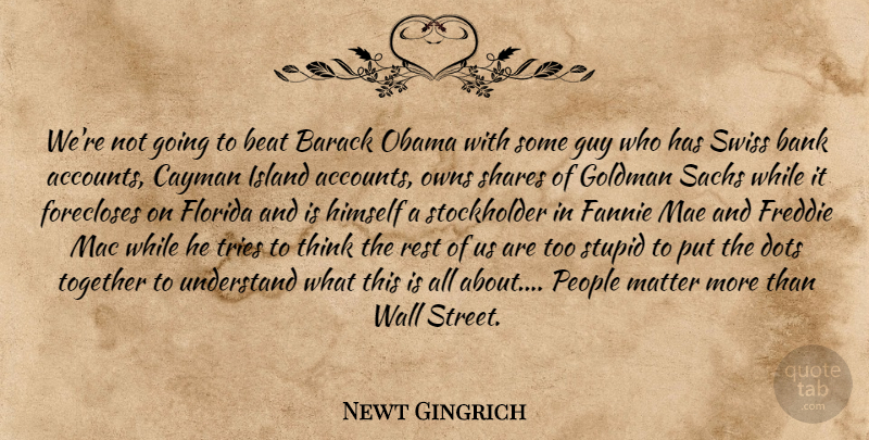 Newt Gingrich Quote About Wall, Stupid, Thinking: Were Not Going To Beat...