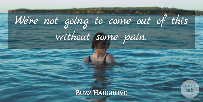 Buzz Hargrove Quote About Pain: Were Not Going To Come...