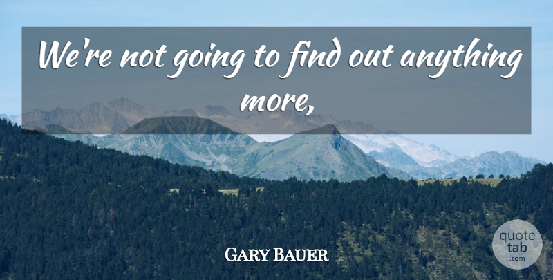 Gary Bauer Quote About undefined: Were Not Going To Find...