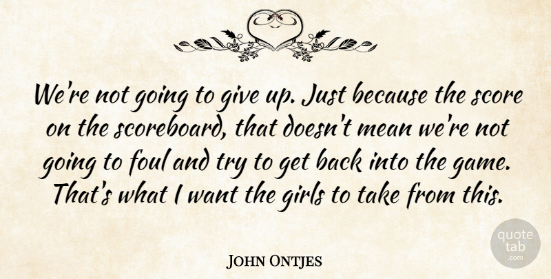 John Ontjes Quote About Foul, Girls, Mean, Score: Were Not Going To Give...