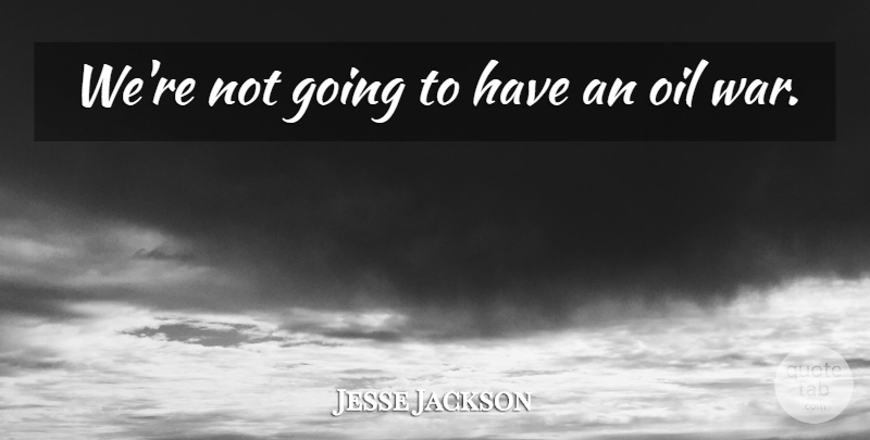 Jesse Jackson Quote About Oil: Were Not Going To Have...
