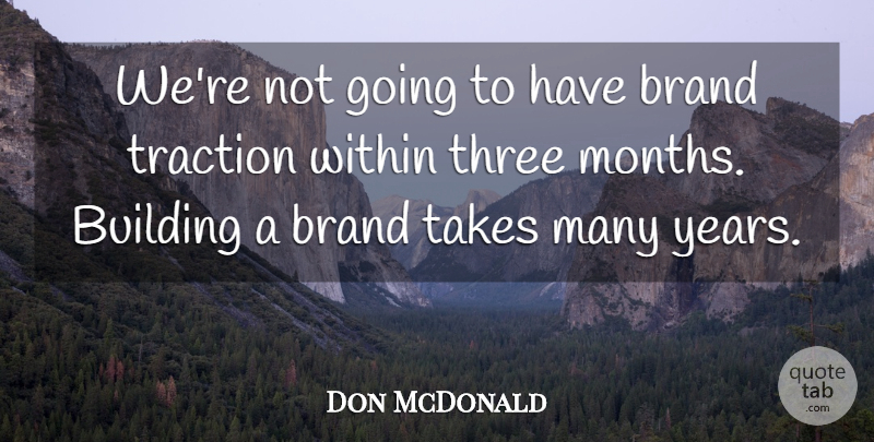 Don McDonald Quote About Brand, Building, Takes, Three, Within: Were Not Going To Have...
