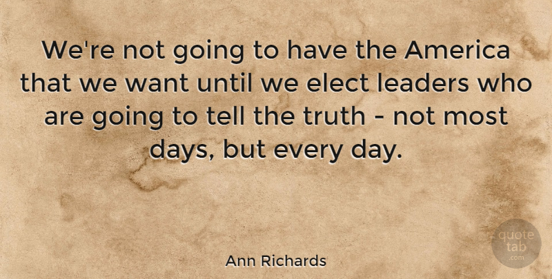 Ann Richards Quote About America, Leader, Want: Were Not Going To Have...