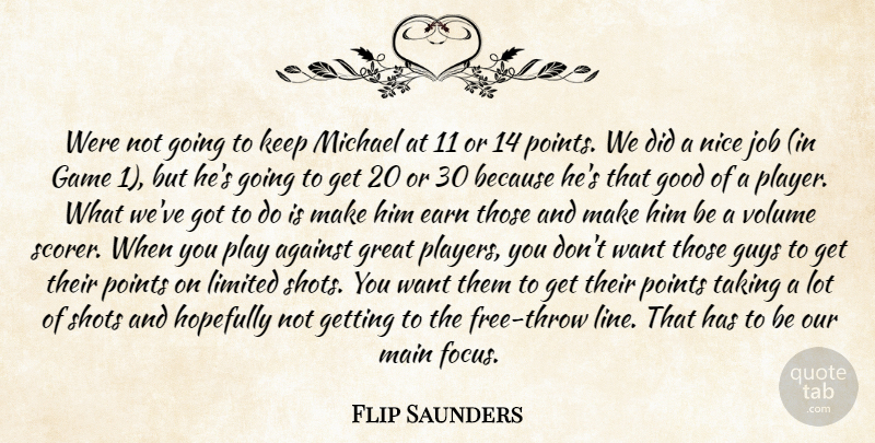 Flip Saunders Quote About Against, Earn, Game, Good, Great: Were Not Going To Keep...