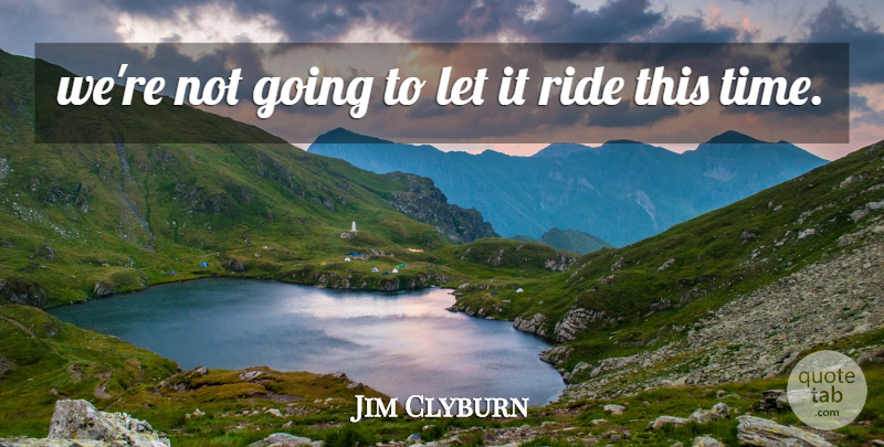 Jim Clyburn Quote About Ride: Were Not Going To Let...