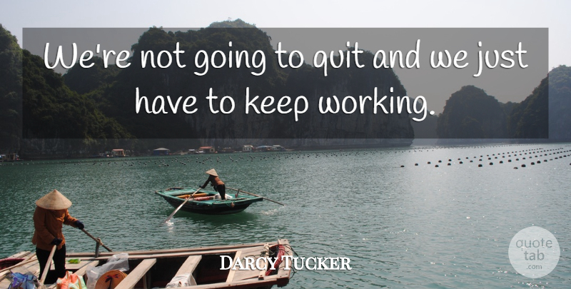 Darcy Tucker Quote About Quit: Were Not Going To Quit...