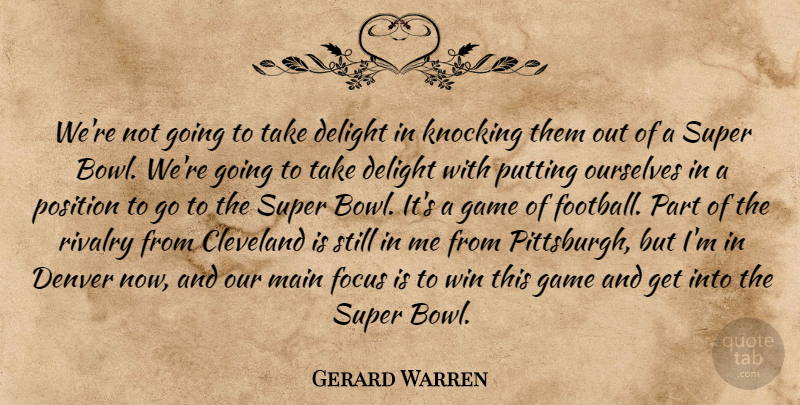 Gerard Warren Quote About Cleveland, Delight, Denver, Focus, Game: Were Not Going To Take...