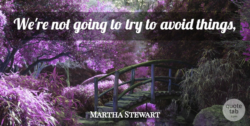 Martha Stewart Quote About Avoid: Were Not Going To Try...