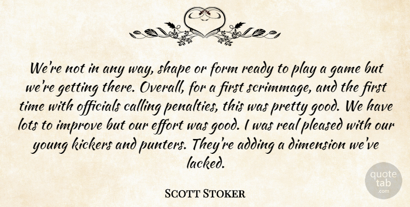Scott Stoker Quote About Adding, Calling, Dimension, Effort, Form: Were Not In Any Way...