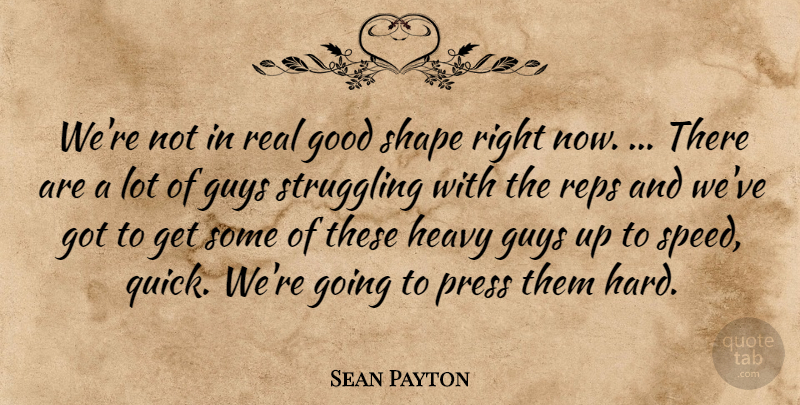 Sean Payton Quote About Good, Guys, Heavy, Press, Shape: Were Not In Real Good...