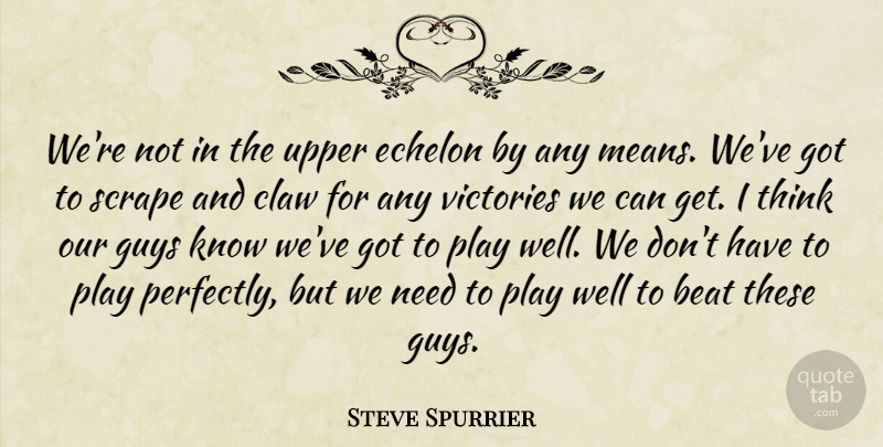 Steve Spurrier Quote About Beat, Guys, Scrape, Victories: Were Not In The Upper...