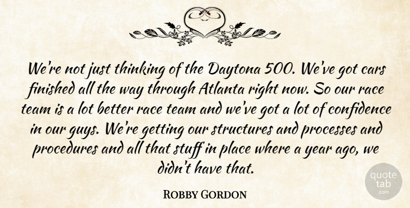 Robby Gordon Quote About Atlanta, Cars, Confidence, Daytona, Finished: Were Not Just Thinking Of...