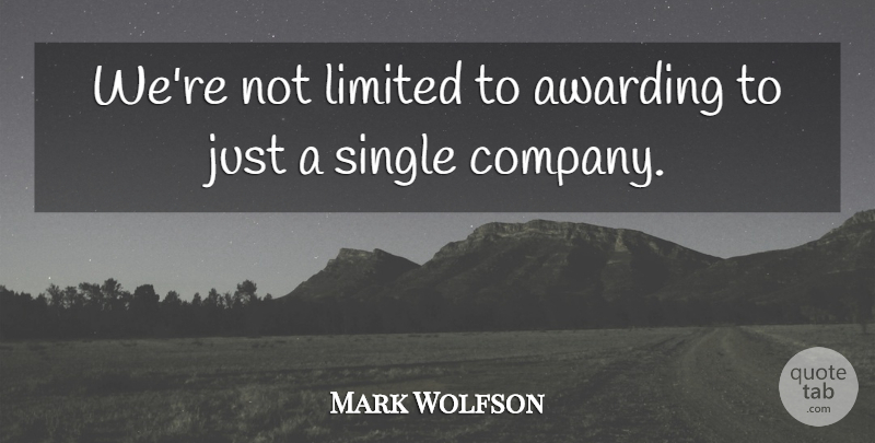 Mark Wolfson Quote About Company, Limited, Single: Were Not Limited To Awarding...