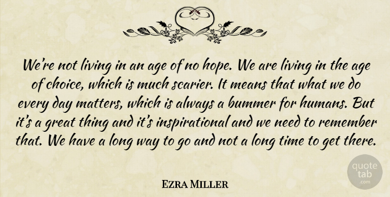 Ezra Miller Quote About Mean, Long, Choices: Were Not Living In An...
