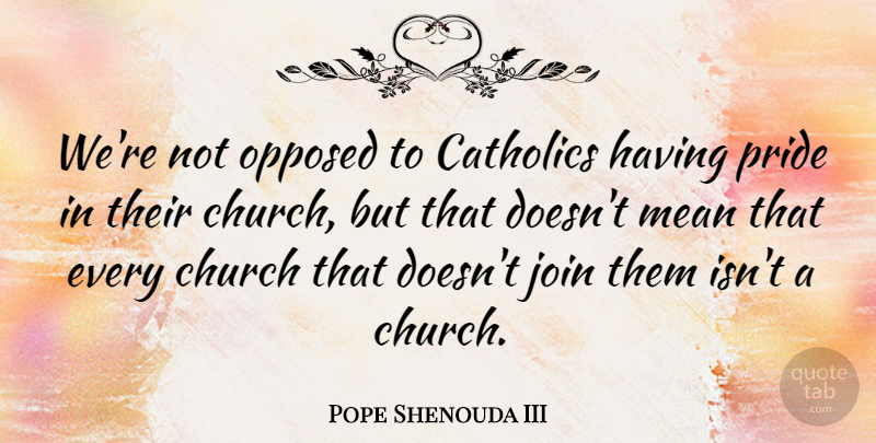 Pope Shenouda III Quote About Catholics, Join, Opposed: Were Not Opposed To Catholics...