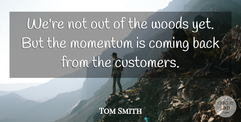 Tom Smith Quote About Coming, Momentum, Woods: Were Not Out Of The...