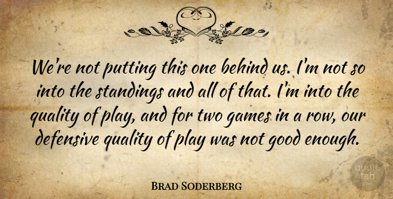 Brad Soderberg Quote About Behind, Defensive, Games, Good, Putting: Were Not Putting This One...