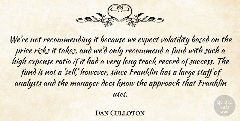 Dan Culloton Quote About Approach, Based, Expect, Expense, Franklin: Were Not Recommending It Because...