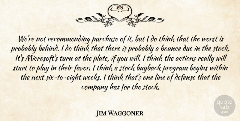 Jim Waggoner Quote About Actions, Begins, Bounce, Company, Defense: Were Not Recommending Purchase Of...
