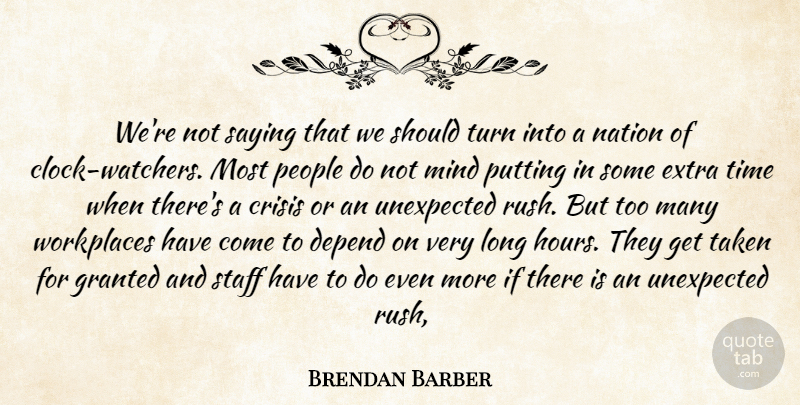 Brendan Barber Quote About Crisis, Depend, Extra, Granted, Mind: Were Not Saying That We...