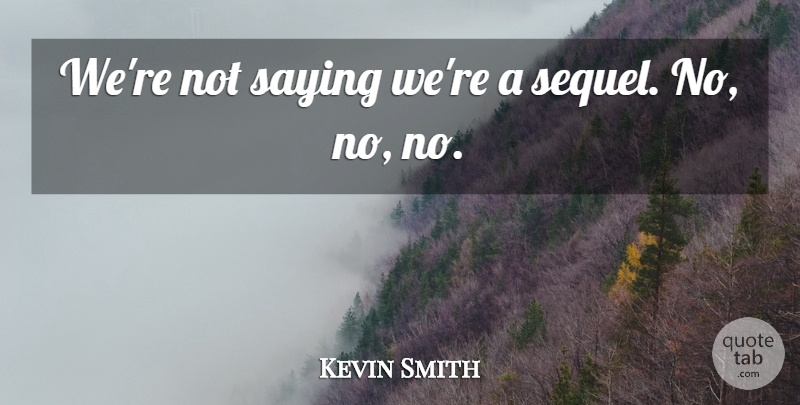 Kevin Smith Quote About Saying: Were Not Saying Were A...