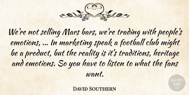 David Southern Quote About Club, Emotions, Fans, Football, Heritage: Were Not Selling Mars Bars...