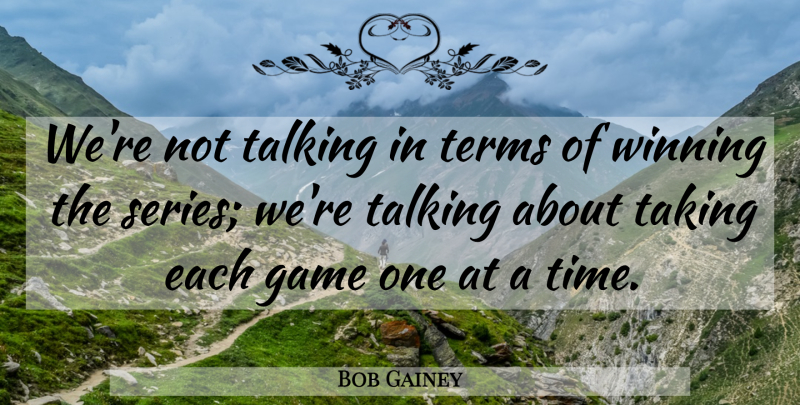 Bob Gainey Quote About Game, Taking, Talking, Terms, Winning: Were Not Talking In Terms...