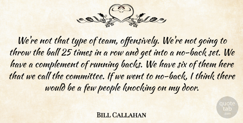 Bill Callahan Quote About Ball, Call, Complement, Few, Knocking: Were Not That Type Of...
