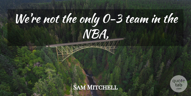 Sam Mitchell Quote About Team: Were Not The Only 0...