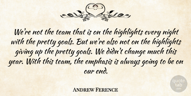 Andrew Ference Quote About Change, Emphasis, Giving, Goals, Highlights: Were Not The Team That...