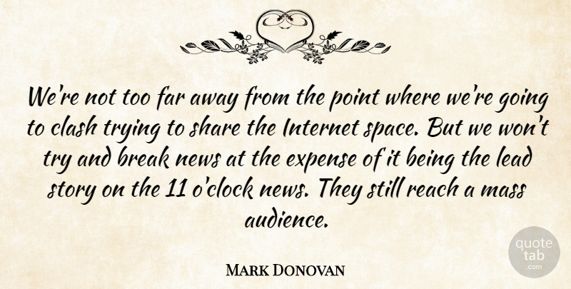 Mark Donovan Quote About Break, Clash, Expense, Far, Internet: Were Not Too Far Away...
